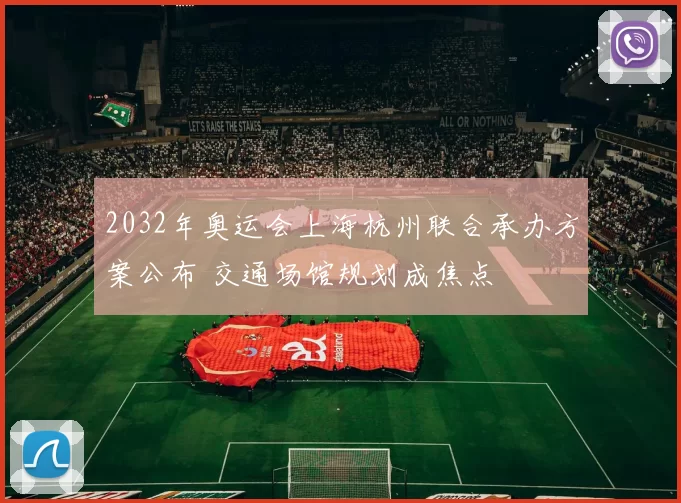 2032年奥运会上海杭州联合承办方案公布 交通场馆规划成焦点