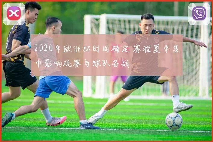 2020年欧洲杯时间确定 赛程夏季集中影响观赛与球队备战