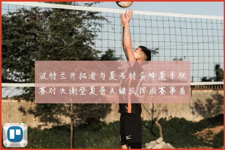 波特兰开拓者与夏洛特黄蜂夏季联赛对决谢登夏普关键发挥成赛事看点