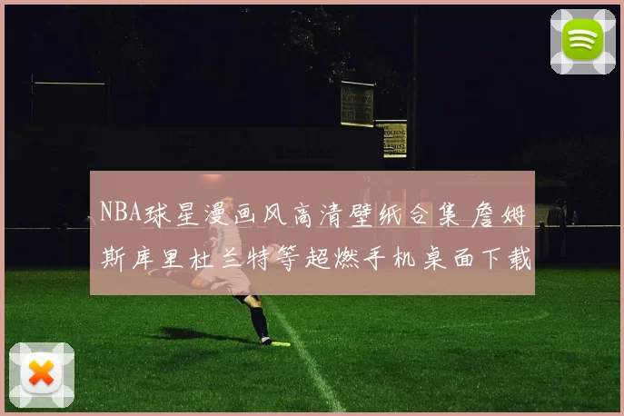 NBA球星漫画风高清壁纸合集 詹姆斯库里杜兰特等超燃手机桌面下载