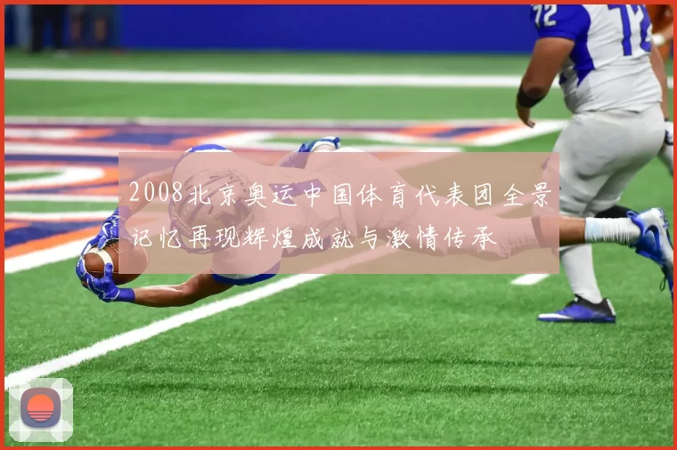 2008北京奥运中国体育代表团全景记忆再现辉煌成就与激情传承