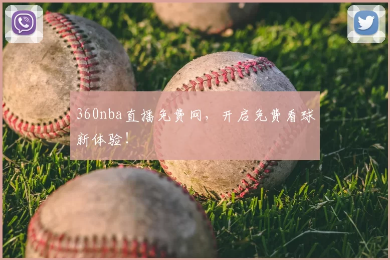 360nba直播免费网，开启免费看球新体验！