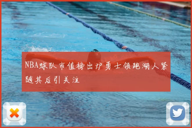 NBA球队市值榜出炉勇士领跑湖人紧随其后引关注
