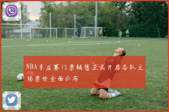 NBA季后赛门票销售正式开启各队主场票价全面公布
