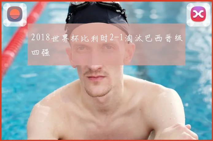 2018世界杯比利时2-1淘汰巴西晋级四强
