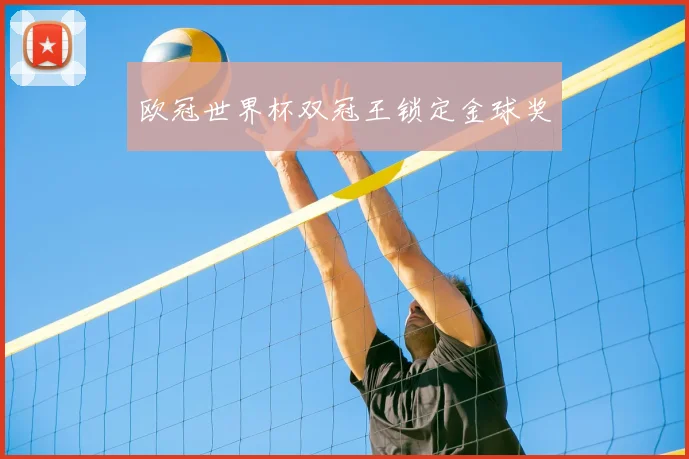 欧冠世界杯双冠王锁定金球奖