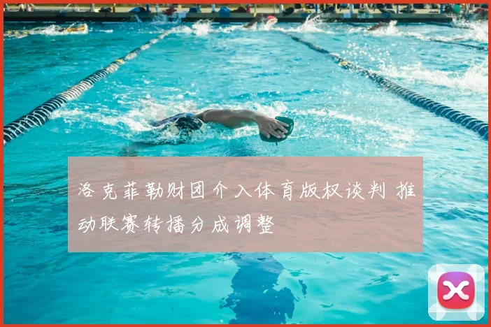 洛克菲勒财团介入体育版权谈判 推动联赛转播分成调整