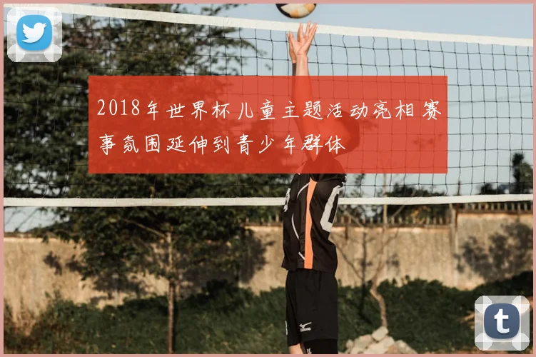 2018年世界杯儿童主题活动亮相 赛事氛围延伸到青少年群体