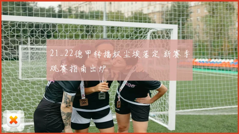 21_22德甲转播权尘埃落定 新赛季观赛指南出炉
