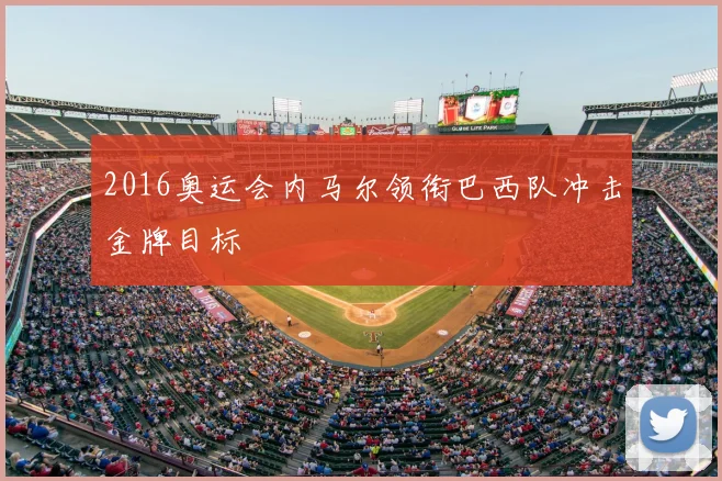 2016奥运会内马尔领衔巴西队冲击金牌目标