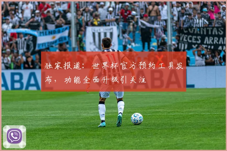 独家报道:世界杯官方预约工具发布,功能全面升级引关注